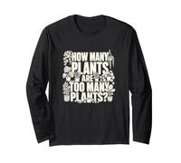 How Many Plants are Too Many Plants? Gardening Long Sleeve T-Shirt