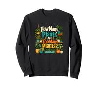 How Many Plants Are Too Many Plants? Plant Lover Sweatshirt