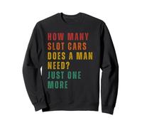 How Many Slot Cars Does A Man Need Sweatshirt