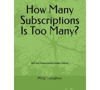 How Many Subscriptions Is Too Many?: Get Your Subscriptions Under Control