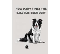 How Many Times The Ball has Been Lost - Border Collie Notebook: For the Border Collie Fan