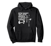 How Many Walleye Should I Catch Today 6-7 Fishing Pullover Hoodie