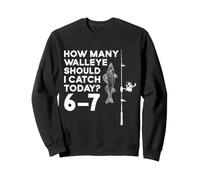 How Many Walleye Should I Catch Today 6-7 Fishing Sweatshirt