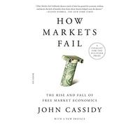 How Markets Fail: The Rise and Fall of Free Market Economics