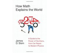 How Math Explains the World: A Guide to the Power of Numbers, from Car Repair to Modern Physics