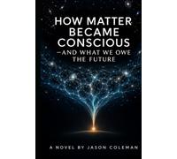 How Matter Became Conscious-and What We Owe the Future
