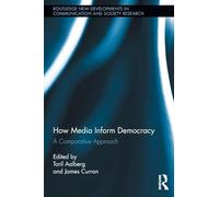 How Media Inform Democracy: A Comparative Approach (Routledge New Developments in Communication and Society Research)
