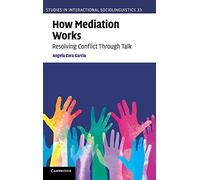 How Mediation Works: Resolving Conflict Through Talk: 34 (Studies in Interactional Sociolinguistics, Series Number 34)