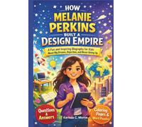 HOW MELANIE PERKINS BUILT A DESIGN EMPIRE: A Fun and Inspiring Story for Kids About Big Dreams, Rejection, and the Power of Never Giving Up