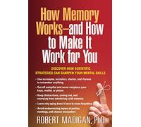 How Memory Works--and How to Make It Work for You