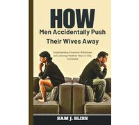 How Men Accidentally Push Their Wives Away: Understanding Emotional Withdrawal and Learning Healthier Ways to Stay Connected