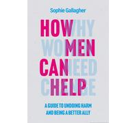 How Men Can Help : A Guide to Creating True Equality