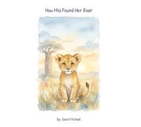 How Mia Found Her Roar: A heartwarming story of self-discovery