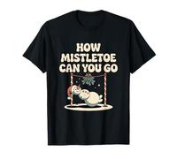 How Mistletoe Can You Go Funny Christmas Pun Joke T-Shirt