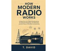 How Modern Radio Works: A Deep Dive into Digital Broadcasting, AI-Powered Streaming, IoT Networks, and the Future of Wireless Connectivity (HOW IT WORKS: THE SCIENCE OF TECHNOLOGY AND INNOVATION)