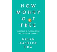 How Money Got Free: Bitcoin and the Fight for the Future of Finance