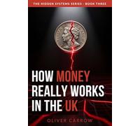 How Money Really Works in the UK: Banks, Debt, Inflation and the System Behind Your Finances (The Hidden Systems)
