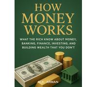 How Money Works: What the Rich Know About Money, Banking, Finance, Investing, and Building Wealth That You Don’t (The Wealth Insider Series)