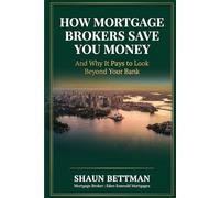 How Mortgage Brokers Save You Money: And Why It Pays to Look Beyond Your Bank