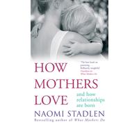 How Mothers Love : And how relationships are born