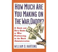 How Much Are You Making on the War Daddy?: A Quick and Dirty Guide to War Profiteering in the Bush Administration