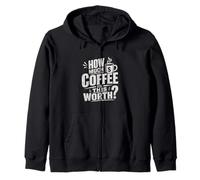 HOW MUCH COFFEE IS THIS WORTH? Funny Coffee Mug Zip Hoodie