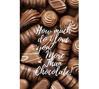 How much do i love you? More Than Chocolate!: journal 6 x9 with 120 pages notebook