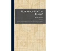 How Much Do You Know?: A Book of Fascinating Questions and Answers on Every Subject