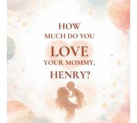 How Much Do You Love Your Mommy, Henry?: A heartwarming children’s book about the love between a mother and her son