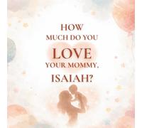 How Much Do You Love Your Mommy, Isaiah?: A heartwarming children’s book about the love between a mother and her son