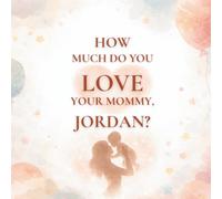 How Much Do You Love Your Mommy, Jordan?: A heartwarming children’s book about the love between a mother and her son