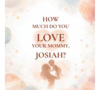 How Much Do You Love Your Mommy, Josiah?: A heartwarming children’s book about the love between a mother and her son