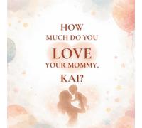 How Much Do You Love Your Mommy, Kai?: A heartwarming children’s book about the love between a mother and her son