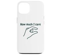 How Much I Care - Funny Sarcastic Zero Cares Humor Statement Case for iPhone 13