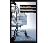 How Much is Enough?: Buddhism, Consumerism, and the Human Environment