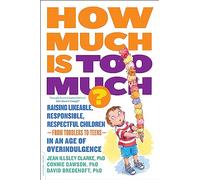 How Much Is Too Much?: Raising Likeable, Responsible, Respectful Children--from Toddlers to Teens--in an Age of Overindulgence