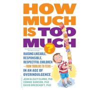 How Much Is Too Much?: Raising Likeable, Responsible, Respectful Children--from Toddlers to Teens--in an Age of Overindulgence