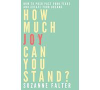 How Much Joy Can You Stand?: How to Push Past Your Fears and Create Your Dreams: 3 (The Joy Series)