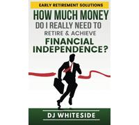 How Much Money Do I Really Need to Retire & Achieve Financial Independence? (Early Retirement Solutions)