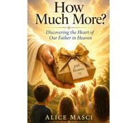 How Much More?: Discovering the Heart of Our Father in Heaven