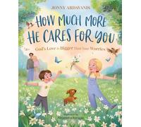 How Much More He Cares for You: God's Love Is Bigger Than Your Worries