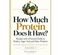 How Much Protein Does It Have?: Recipes and a Practical Guide to Poultry, Eggs, Beef and Dairy Products - With the Protein Content of Every Recipe