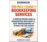 How Much to Charge for Bookkeeping Services: A Proven Pricing Guide for Bookkeepers Who Want to Stop Undercharging and Attract Better Clients: 5 (BOOKED & PROFITABLE Bookkeeping)