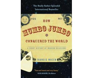 How Mumbo-Jumbo Conquered the World: A Short History of Modern Delusions