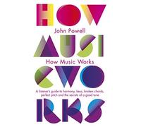 How Music Works A Listener's Guide to Harmony, Keys, Broken Chords, Perfect Pitch and the Secrets of a Good Tune by Powell, John ( AUTHOR ) Aug-26-2010 Paperback