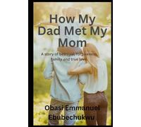 How My Dad Met My Mom: A story about Betrayal, forgiveness, family and True Love