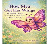 How Mya Got Her Wings: A Children’s Story About Self-Confidence and Inner Beauty