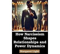 How Narcissism Shapes Relationships and Power Dynamics.: Understanding manipulation, control, and emotional games to break free and rebuild healthy connections.
