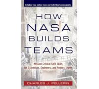 How NASA Builds Teams: Mission Critical Soft Skills for Scientists, Engineers, and Project Teams