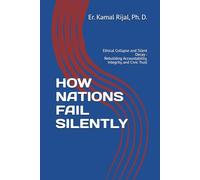 HOW NATIONS FAIL SILENTLY: Ethical Collapse and Silent Decay - Rebuilding Accountability, Integrity, and Civic Trust